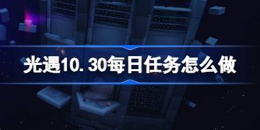光遇10.30每日任务怎么做 光遇10月30日每日任务做法攻略 