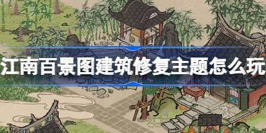 江南百景图建筑修复主题怎么玩 江南百景图建筑修复主题活动介绍 