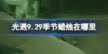 光遇9.29季节蜡烛在哪里 光遇9月29日季节蜡烛位置攻略 
