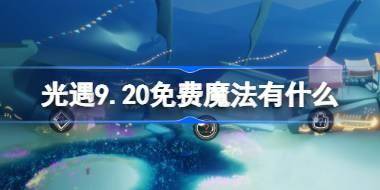 光遇9.20免费魔法有什么 光遇9月20日免费魔法收集攻略 
