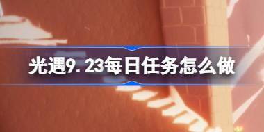光遇9.23每日任务怎么做 光遇9月23日每日任务做法攻略 