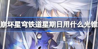 崩坏星穹铁道星期日用什么光锥 崩铁星期日光锥推荐搭配介绍 