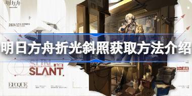 明日方舟折光斜照获取方法介绍 明日方舟折光斜照怎么获取 