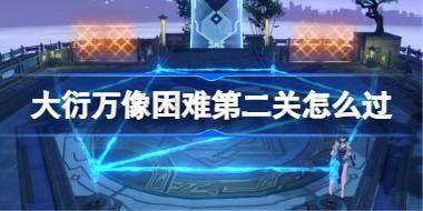 崩坏星穹铁道大衍万像困难第二关怎么过 崩铁大衍万像困难第二关攻略 