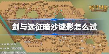 剑与远征暗沙谜影攻略 剑与远征奇境探险暗沙谜影怎么过 