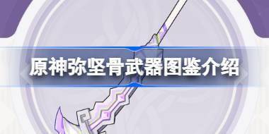 原神弥坚骨怎么样 原神弥坚骨武器图鉴介绍 