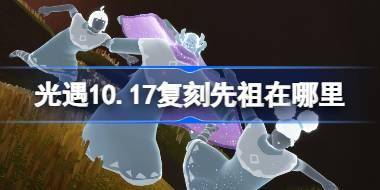 光遇10.17复刻先祖在哪里 光遇10月17日土先知先祖复刻位置介绍 