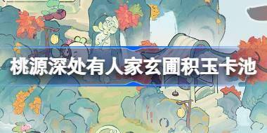 桃源深处有人家玄圃积玉卡池怎么样 桃源泷阁听泉建筑卡池介绍 