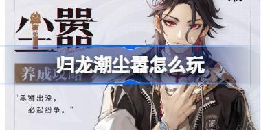 归龙潮尘嚣怎么玩 归龙潮尘嚣养成攻略 