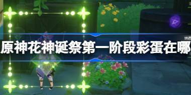 原神花神诞祭第一阶段彩蛋在哪 原神花神诞祭第一阶段彩蛋介绍 