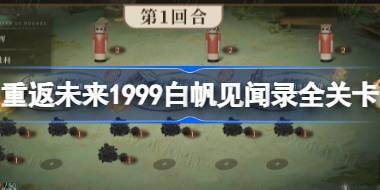 重返未来1999白帆见闻录全关卡攻略 白帆见闻录全关卡核心玩法介绍 