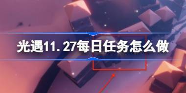 光遇11.27每日任务怎么做 光遇11月27日每日任务做法攻略 
