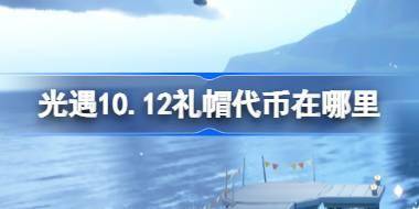 光遇10.12礼帽代币在哪里 光遇10月12日时装节代币收集攻略 