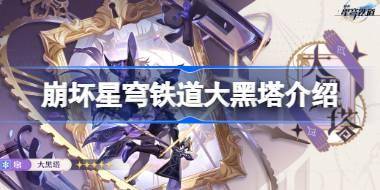 崩坏星穹铁道大黑塔介绍 崩坏星穹铁道大黑塔是谁 