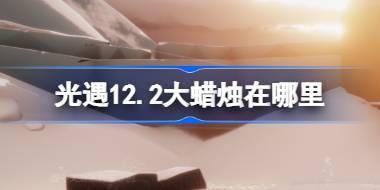 光遇12.2大蜡烛在哪里 光遇12月2日大蜡烛位置攻略 