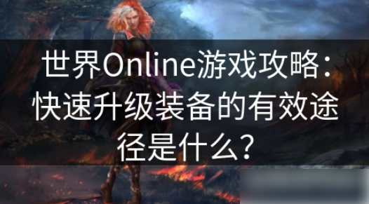 世界ol如何快速升级装备 世界Online游戏攻略