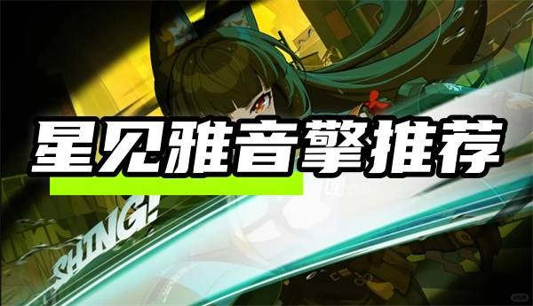 绝区零星见雅音擎用哪个比较好-星见雅音擎排行