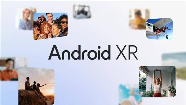 谷歌发布全新版本Android XR操作系统 或于三星合作