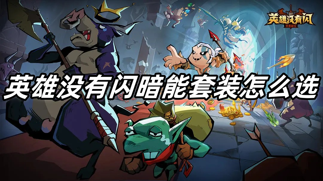 英雄没有闪暗能套装怎么选-英雄没有闪暗能套装选择建议