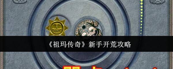 祖玛传奇开荒速通指南 新手必看5大任务暴富路线