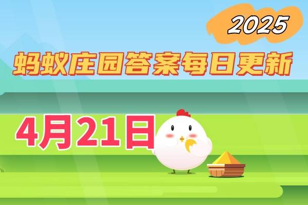 蚂蚁庄园4月21日答案2025-小鸡庄园答案每日更新