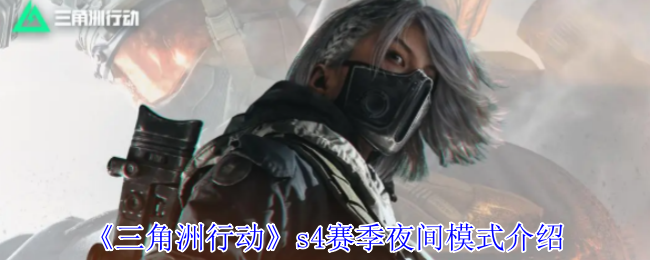 三角洲行动S4夜间模式怎么玩？暗夜生存全攻略