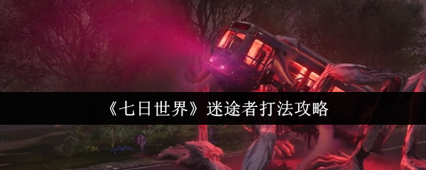 七日世界迷途者怎么打  七日世界迷途者打法攻略