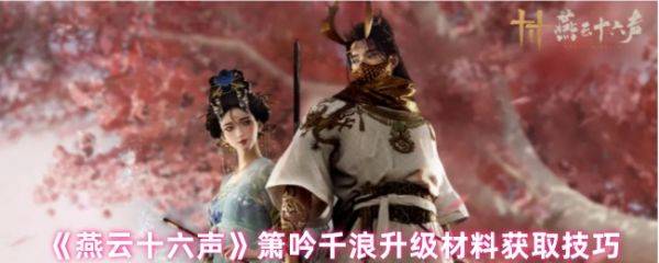 燕云十六声箫吟千浪升级材料怎么获取  燕云十六声箫吟千浪升级材料获取方法