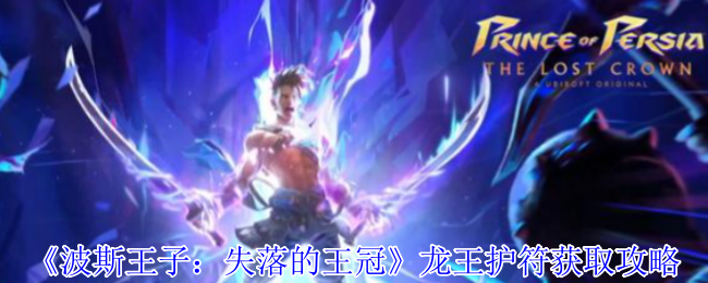 波斯王子失落的王冠龙王护符速刷指南 免死金牌开局必拿神器