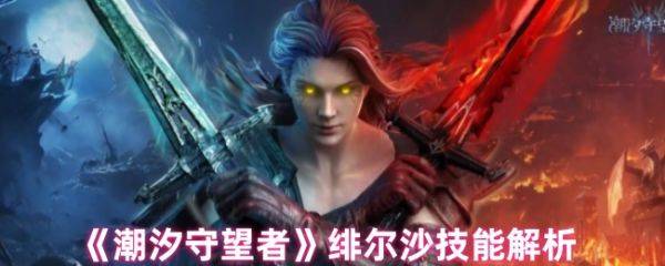 潮汐守望者绯尔沙技能怎么样  潮汐守望者绯尔沙技能解析