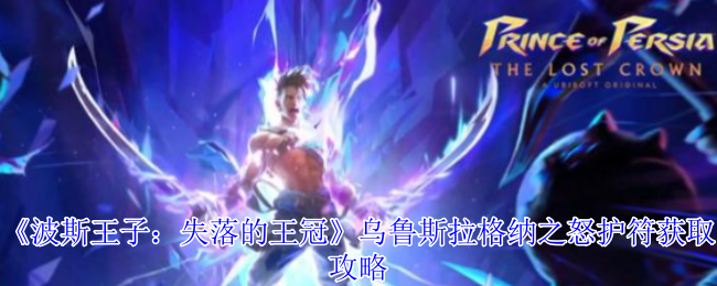 《波斯王子：失落的王冠》乌鲁斯拉格纳之怒护符获取攻略