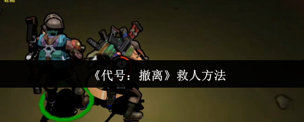代号撤离战场急救全解 秒变团队救援大师指南