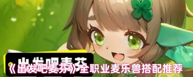 出发吧麦芬麦乐兽全职业适配指南 战力飙升200%的魔宠秘籍