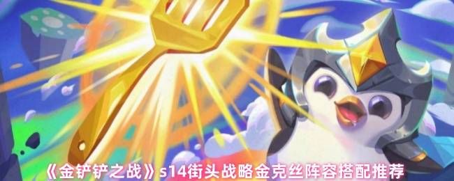 金铲铲之战S14金克丝终极上分阵容 街头战略速冲大师指南