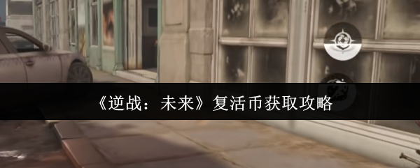 逆战未来复活币速刷指南 白嫖党必看三大隐藏渠道