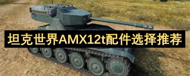 《坦克世界》AMX12t配件选择推荐