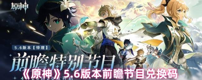 原神5.6版本前瞻直播福利 三组兑换码速领攻略