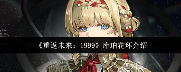 重返未来1999库珀花环全面解析：星系生存核心的实战技巧