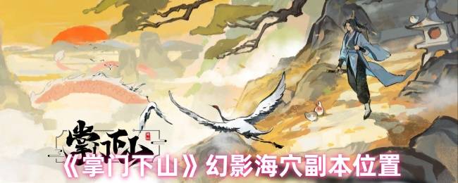 《掌门下山》幻影海穴副本位置