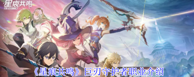星痕共鸣巨刃守护者全流派培养攻略