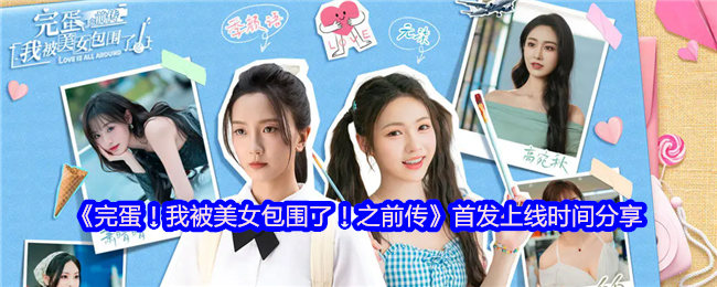 《完蛋！我被美女包围了！之前传》首发上线时间分享