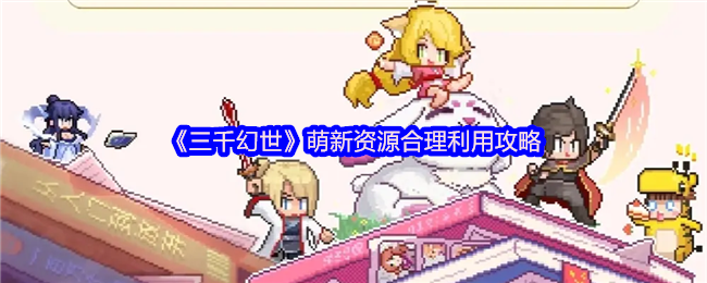 《三千幻世》萌新资源合理利用攻略