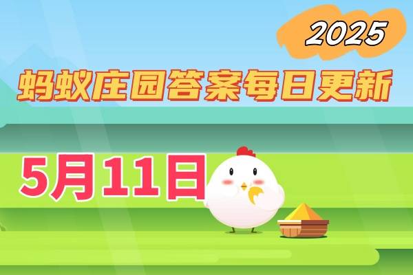 蚂蚁庄园5月11日答案2025-小鸡庄园答案每日更新