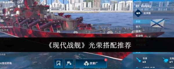 现代战舰光荣号巡洋舰全方位配装指南 远程炮击流战术解析