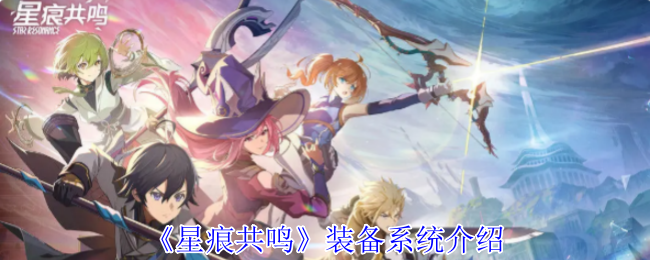 星痕共鸣装备系统全解析 深度攻略助你打造最强冒险者