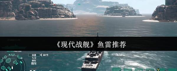 现代战舰2024鱼雷选择全攻略 从萌新到大神必看技巧