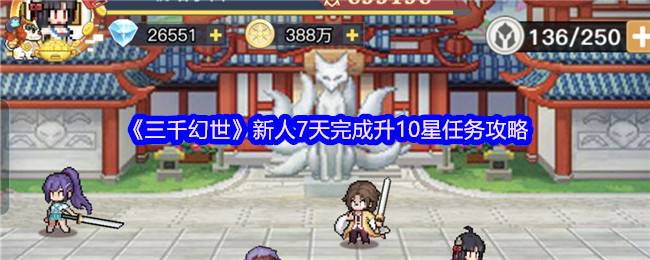 《三千幻世》新人7天完成升10星任务攻略
