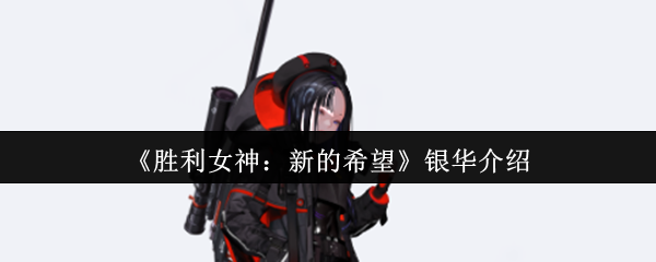 胜利女神新希望银华全面解析：狙击核弹级输出的终极奥义