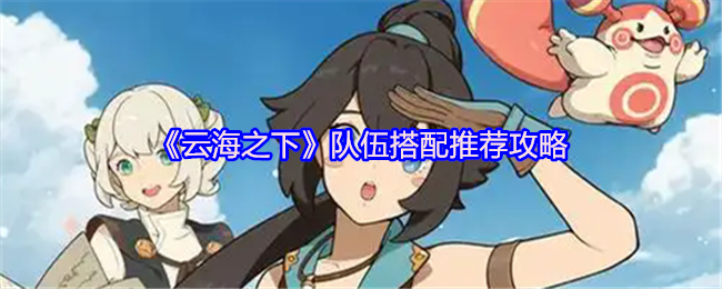 云海之下全职业阵容秘籍：零氪党也能横推高难副本