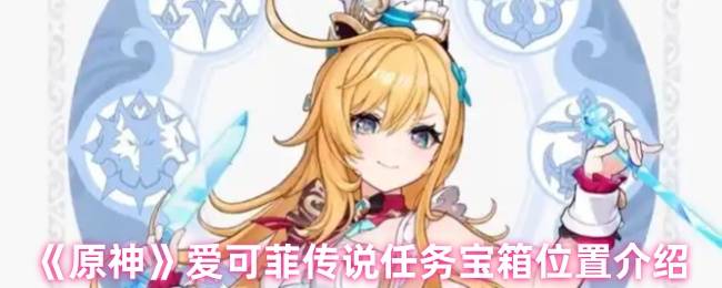 原神爱可菲传说任务全宝箱收集指南：隐藏点位与解谜细节全公开